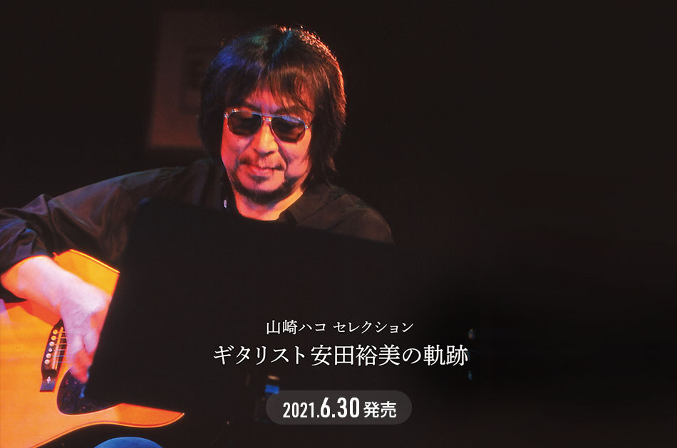 アルバム『山崎ハコ セレクション「ギタリスト安田裕美の軌跡」』2021年6月30日（水）発売！