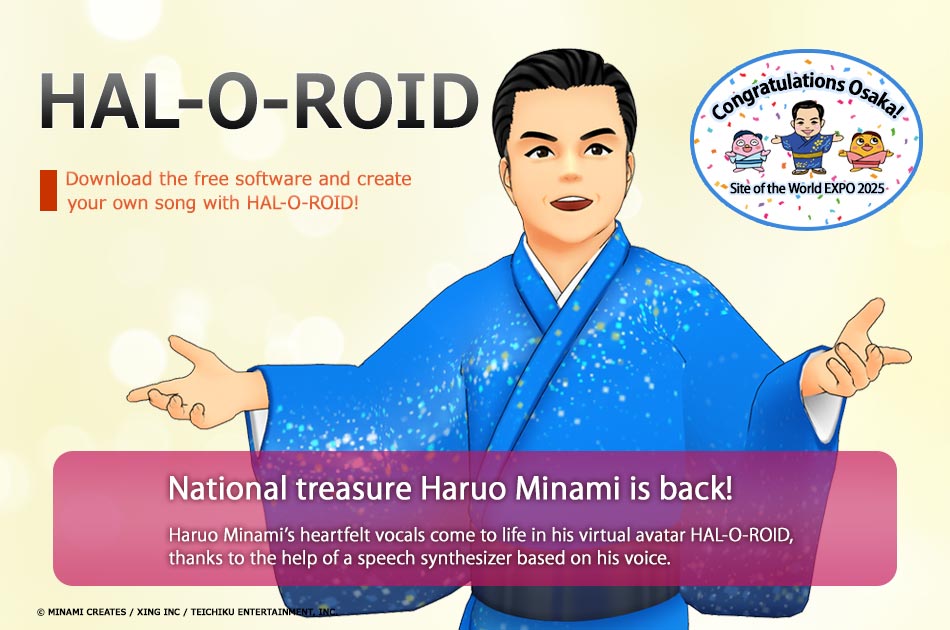 National treasure Haruo Minami is back! Haruo Minami's heartfelt vocals come to life in his virtual avatar HAL-O-ROID, thanks to the help of a speech synthesizer based on his voice.